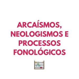 Resumo PORT: Arcaísmos, neologismos e processos fonológicos