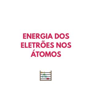 Resumo FQ A - Energia dos eletrões nos átomos
